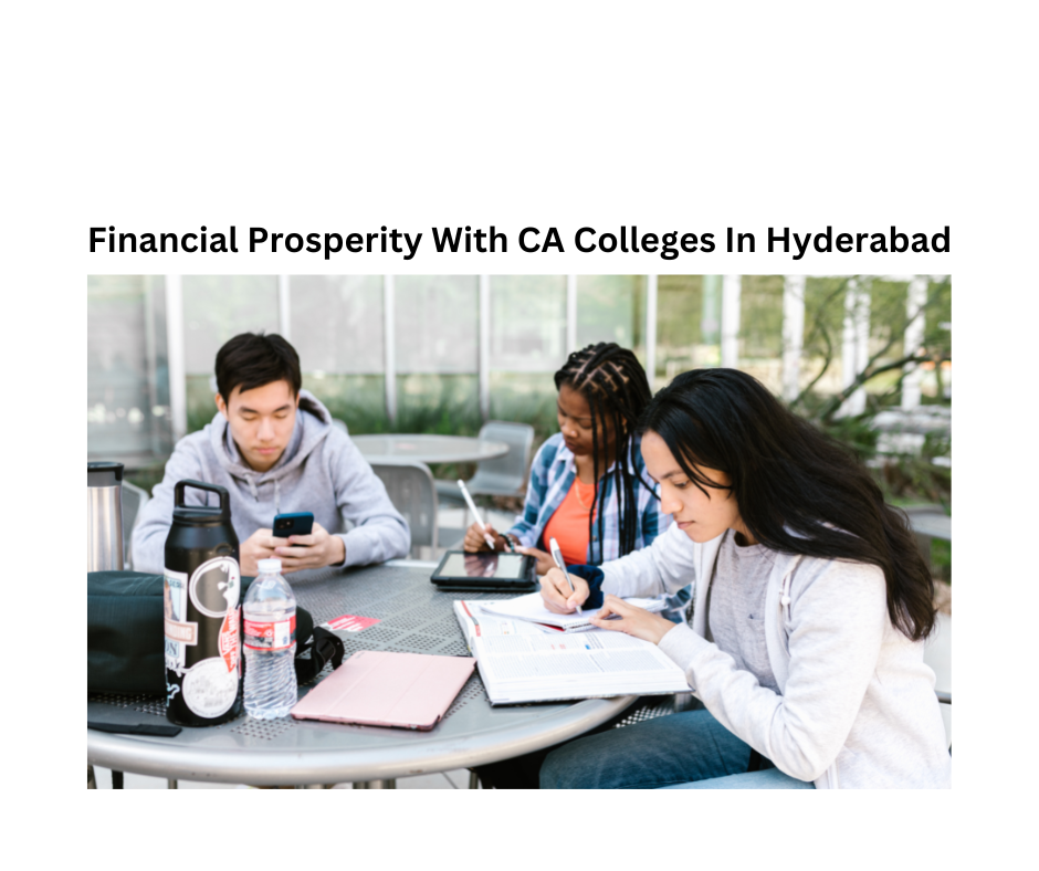 Financial Prosperity With CA Colleges In Hyderabad